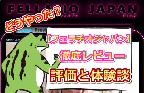 フェラチオジャパン【Fellatio Japan】徹底レビュー|えろガエルの入会体験談
