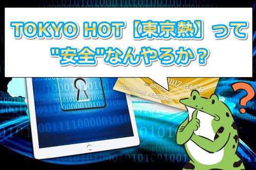 TOKYO HOT【東京熱】の安全性は大丈夫なん?